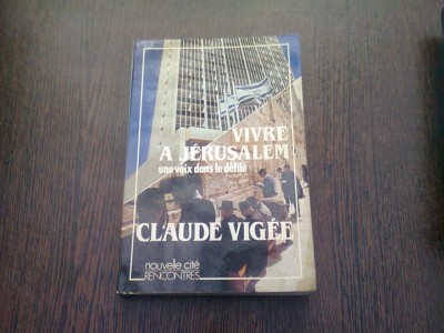 VIVRE A JERUSALEM. UNE VOIX DANS LA DEFILE - CLAUDE VIGEE (CARTE IN LIMBA FRANCEZA) foto