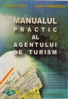 MANUALUL PRACTIC AL AGENTULUI DE TURISM de CONSTANTIN LUCA, DUMITRU HURMUZESCU, 2004 foto