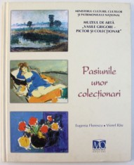 PASIUNILE UNOR COLECTIONARI - MUZEUL DE ARTA &amp;amp;amp,quot,VASILE GRIGORE&amp;amp;amp,quot,, PICTOR SI COLECTIONAR de EUGENIA FLORESCU si VIOREL RAU, 2009 foto