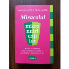 Jayson Calton - Miracolul micronutrientilor. Planul de 28 de zile pentru...