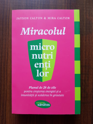 Jayson Calton - Miracolul micronutrientilor. Planul de 28 de zile pentru... foto