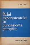 Carte Rolul experimentului in cunoasterea stiintifica de I. Cornea | Carte noua sau anticariat stare buna