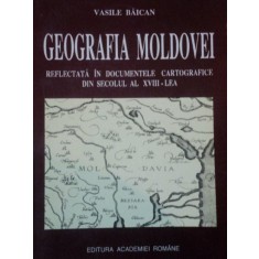 GEOGRAFIA MOLDOVEI REFLECTATA IN DOCUMENTELE CARTOGRAFICE DIN SECOLUL AL XVIII-LEA de VASILE BAICAN 1996