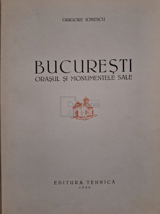 Grigore Ionescu - Bucuresti - Orasul si monumentele sale (editia 1956)