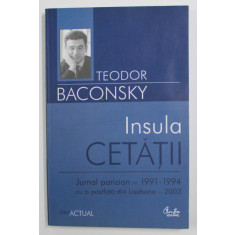 INSULA CETATII - JURNAL PARIZIAN 1991 - 1994 de TEODOR BACONSKY , 2005