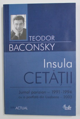 INSULA CETATII - JURNAL PARIZIAN 1991 - 1994 de TEODOR BACONSKY , 2005 foto