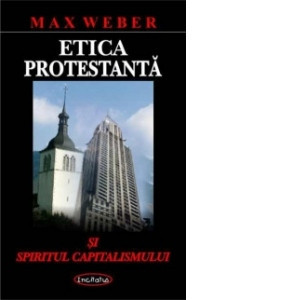 Etica protestanta si spiritul capitalismului - Max Weber foto