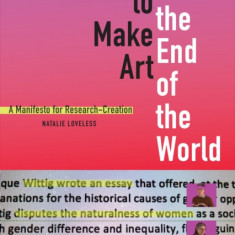 How to Make Art at the End of the World: A Manifesto for Research-Creation