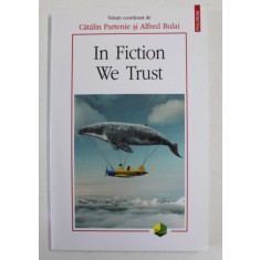 IN FICTION WE TRUST , volum coordonat de CATALIN PARTENIE si ALFRED BULAI , 2016