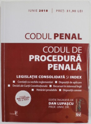 CODUL PENAL , CODUL DE PROCEDURA PENALA , LEGISLATIE CONSOLIDATA SI INDEX , editie ingrijita de DAN LUPASCU , 2018 foto
