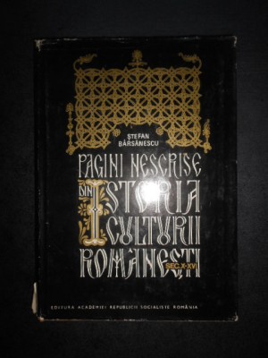 Stefan Barsanescu - Pagini nescrise din Istoria Culturii Romanesti (sec. X-XVI) foto
