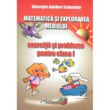 Matematica si explorarea mediului. Exercitii si probleme pentru clasa 1 - Gheorghe A. Schneider