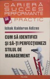 CUM SA IDENTIFICI SI SA-TI PERFECTIONEZI STILUL DE MANAGEMENT-ICHAK KALDERON ADIZES-225163