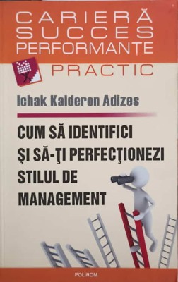 CUM SA IDENTIFICI SI SA-TI PERFECTIONEZI STILUL DE MANAGEMENT-ICHAK KALDERON ADIZES-225163 foto