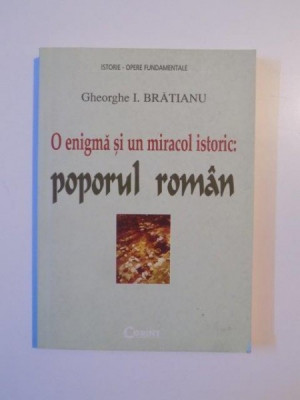 O ENIGMA SI UN MIRACOL ISTORIC , POPORUL ROMAN de GHEORGHE I. BRATIANU , 2000 foto