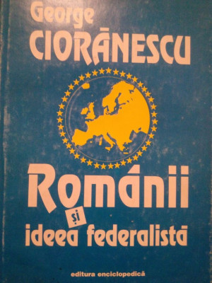 George Cioranescu - Romanii si ideea federalista (1996) foto