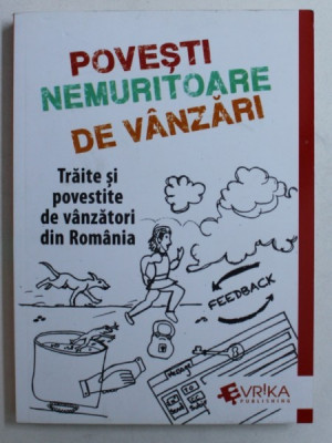 POVESTI NEMURITOARE DE VANZARI - TRAITE SI POVESTITE DE VANZATORII DIN ROMANIA , coordonator ADRIAN M . CIOROIANU , 2018 foto