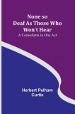 None so Deaf As Those Who Won&#039;t Hear: A Comedietta in One Act