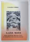 ILUZIA MARX , ESEU DESPRE MENTATLITATI , O PERSPECTIVA SOCIOLOGICA de CLAUDIU COMAN , 2018