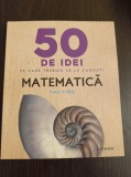 Cumpara ieftin Tony Crilly - 50 de idei pe care trebuie sa le cunosti. Matematica