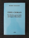 Emil Cioran. In tanara generatie si inspre filosofare &ndash; Marin Diaconu