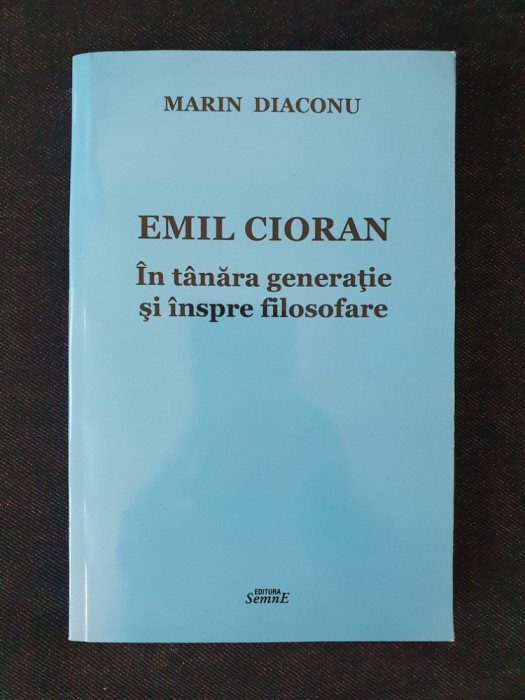 Emil Cioran. In tanara generatie si inspre filosofare &ndash; Marin Diaconu