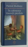 IN CAFENEAUA TINERETII PIERDUTE de PATRICK MODIANO , 2014, EDITIE CARTONATA
