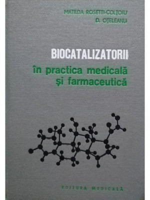 Matilda Rosetti Coltoiu - Biocatalizatorii in practica medicala si farmaceutica (editia 1980) foto