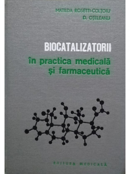 Matilda Rosetti Coltoiu - Biocatalizatorii in practica medicala si farmaceutica (editia 1980)