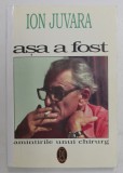 ASA A FOST - ASA A FOST - AMINTIRILE UNUI CHIRURG de ION JUVARA , 1996