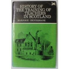 HISTORY OF THE TRAINING OF TEACHERS IN SCOTLAND by MARJORIE CRUICKSHANK , 1970