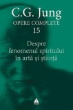 Despre fenomenul spiritului in arta si stiinta. Opere complete, vol. 15 &ndash; C. G. Jung