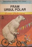 Fram Ursul Polar - Cezar Petrescu, Editura Ion Creanga 1976, Carte Copii, Biblioteca pt. Toti Copiii, Coperta Cartonata