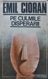 Cumpara ieftin Carte Pe culmile disperarii Emil Cioran Editura Humanitas 1990 brosata 206 pagini stare buna