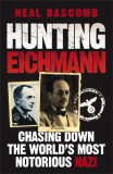 Hunting Eichmann: Chasing down the world&#039;s most notorious Nazi/ Neal Bascomb