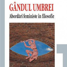 Gandul umbrei. Abordari feministe in filosofie - Mihaela Miroiu