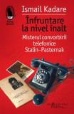 Roman Ismail Kadare - &Icirc;nfruntare la nivel &icirc;nalt, Carti Beletristica, Paperback brosat, Humanitas Fiction