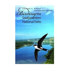 Birding the Southwestern National Parks (W.L. Moody, Jr., Natural History Series, No. 36)