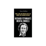 Richard Feynman's Mental Models: How to Think, Learn, and Problem-Solve Like a Nobel Prize-Winning Polymath