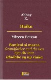 Haiku. Bunicul si marea - Abhay K., Mircea Petean