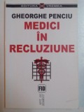 MEDICI IN RECLUZIUNE de GHEORGHE PENCIU , BUCURESTI , 2001