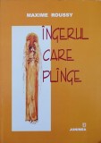 Ingerul care plange - Maxime Roussy - Roman, Editura Junimea, 2003, 164 pagini