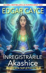 Inregistrarile Akashice. Amprenta sufletului tau - Edgar Cayce - Prestige