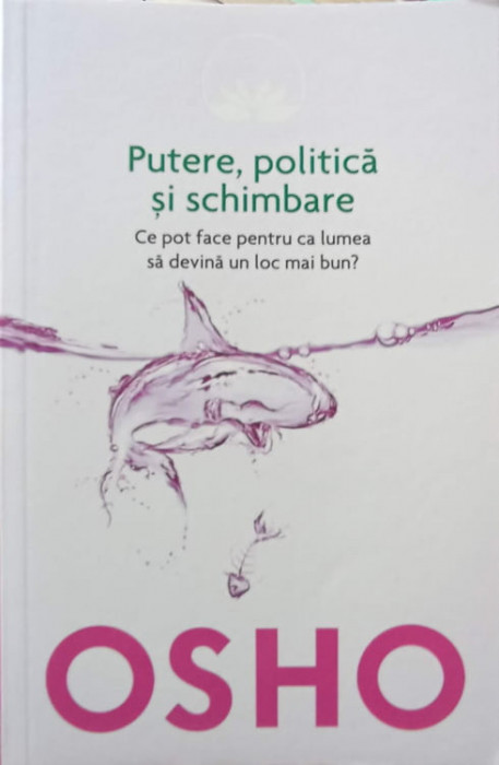 PUTERE, POLITICA SI SCHIMBARE. CE POT FACE PENTRU CA LUMEA SA DEVINA UN LOC MAI BUN?-OSHO