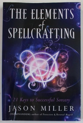 THE ELEMENTS OF SPELLCRAFTING , 21 KEYS TO SUCCESSFUL SORCERY by JASON MILLER , 2017 foto