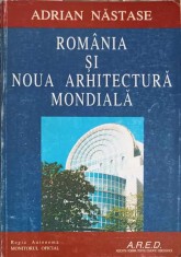 ROMANIA SI NOUA ARHITECTURA MONDIALA-ADRIAN NASTASE-250053