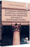 Cumpara ieftin Investigarea interpretarii juridice si a rezultatului acesteia prin intermediul semanticii si hermeneuticii juridice - Claudia Livia Pau