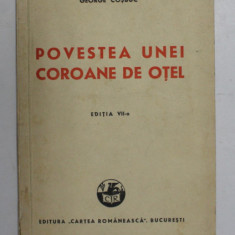 POVESTEA UNEI COROANE DE OTEL de GEORGE COSBUC , EDITITA A VII -A , 1940