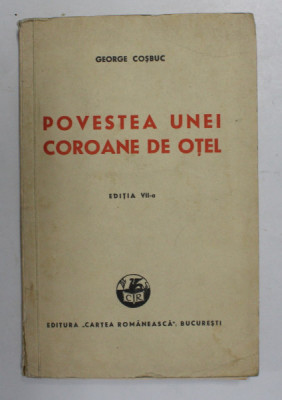 POVESTEA UNEI COROANE DE OTEL de GEORGE COSBUC , EDITITA A VII -A , 1940 foto