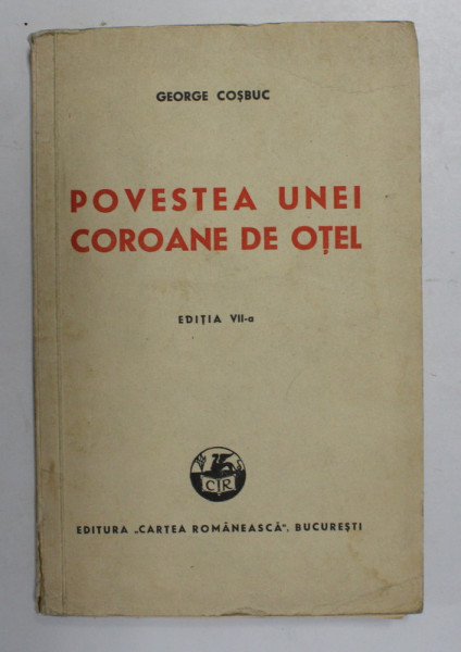 POVESTEA UNEI COROANE DE OTEL de GEORGE COSBUC , EDITITA A VII -A , 1940